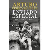 Enviado especial, una biografía de guerra, Arturo Pérez-Reverte, No Ficción Enviado especial, una biografía de guerra, Arturo Pérez-Reverte, No Ficción